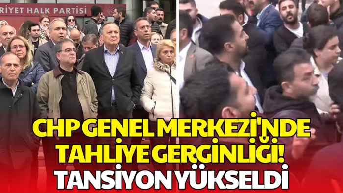 CHP Genel Merkezi’nde Tahliye Gerginliği: Tansiyon Yükseldi